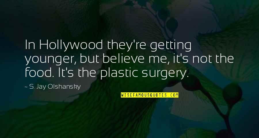 The Younger Me Quotes By S. Jay Olshansky: In Hollywood they're getting younger, but believe me,