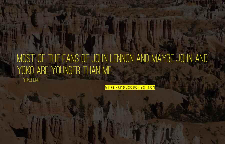 The Younger Me Quotes By Yoko Ono: Most of the fans of John Lennon and