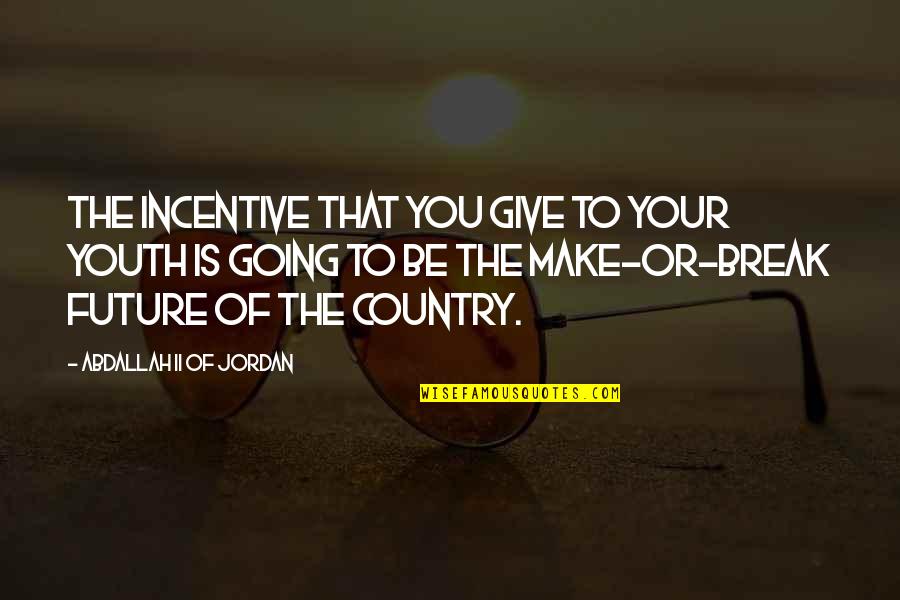 The Youth And Future Quotes By Abdallah II Of Jordan: The incentive that you give to your youth