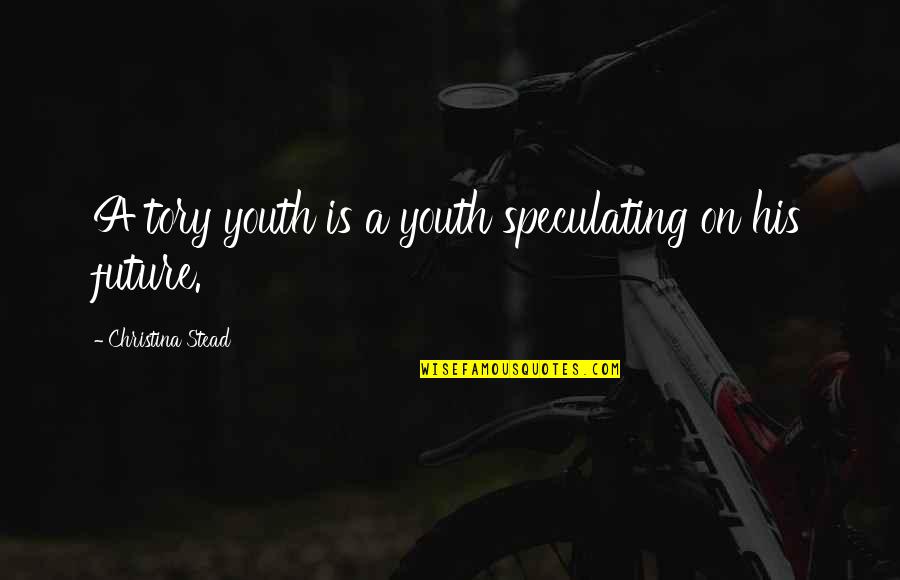 The Youth And Future Quotes By Christina Stead: A tory youth is a youth speculating on The Youth And Future Quotes By Christina Stead: A tory youth is a youth speculating on