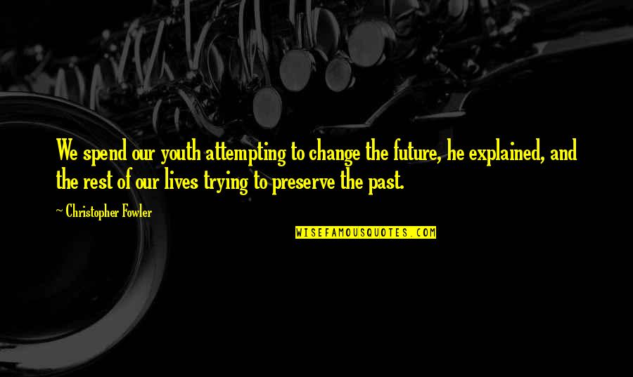 The Youth And Future Quotes By Christopher Fowler: We spend our youth attempting to change the The Youth And Future Quotes By Christopher Fowler: We spend our youth attempting to change the