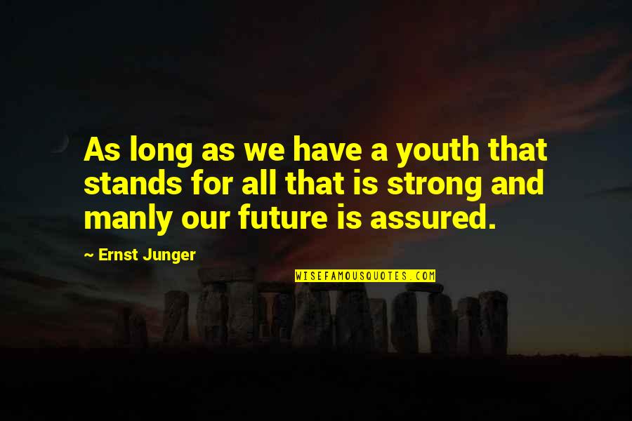 The Youth And Future Quotes By Ernst Junger: As long as we have a youth that