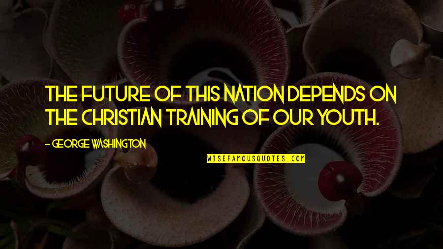 The Youth And Future Quotes By George Washington: The future of this nation depends on the The Youth And Future Quotes By George Washington: The future of this nation depends on the