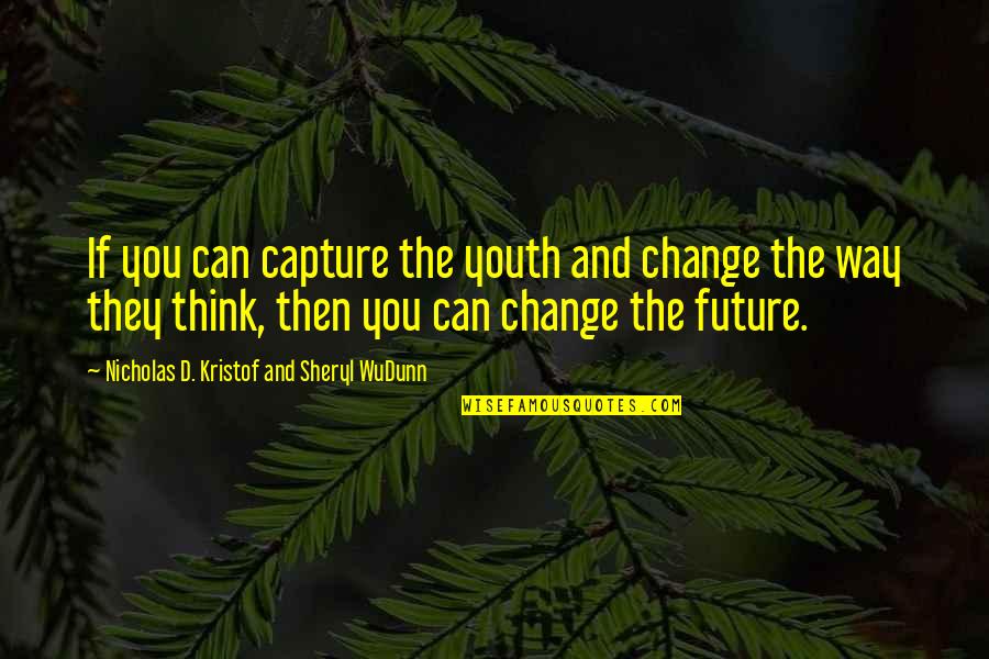The Youth And Future Quotes By Nicholas D. Kristof And Sheryl WuDunn: If you can capture the youth and change