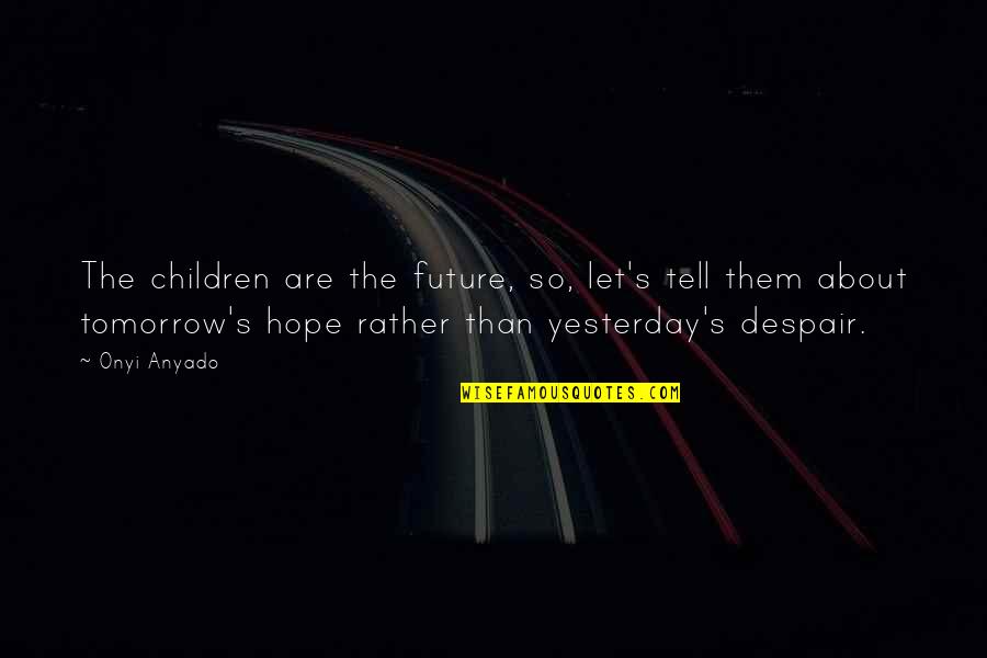 The Youth And Future Quotes By Onyi Anyado: The children are the future, so, let's tell The Youth And Future Quotes By Onyi Anyado: The children are the future, so, let's tell