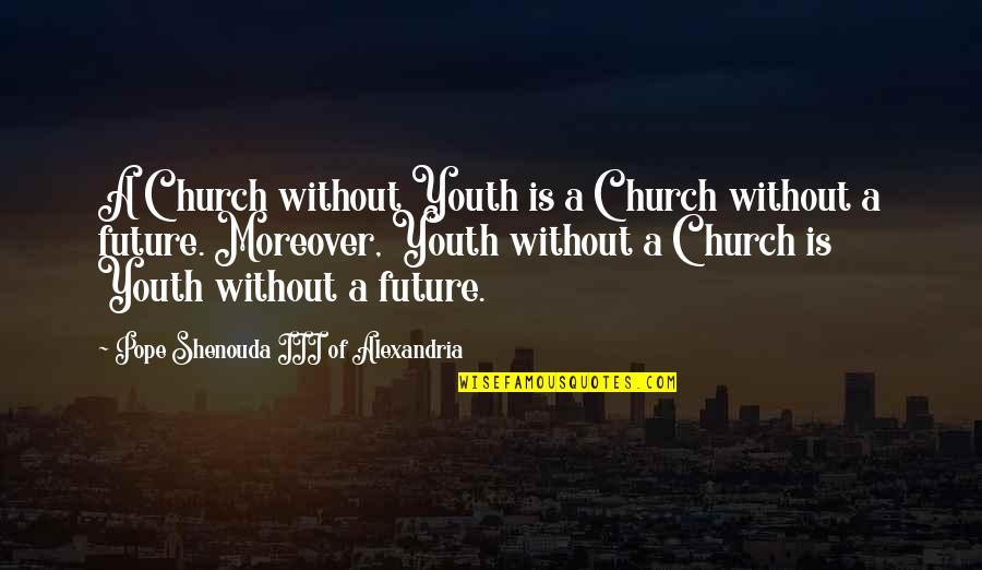 The Youth And Future Quotes By Pope Shenouda III Of Alexandria: A Church without Youth is a Church without The Youth And Future Quotes By Pope Shenouda III Of Alexandria: A Church without Youth is a Church without