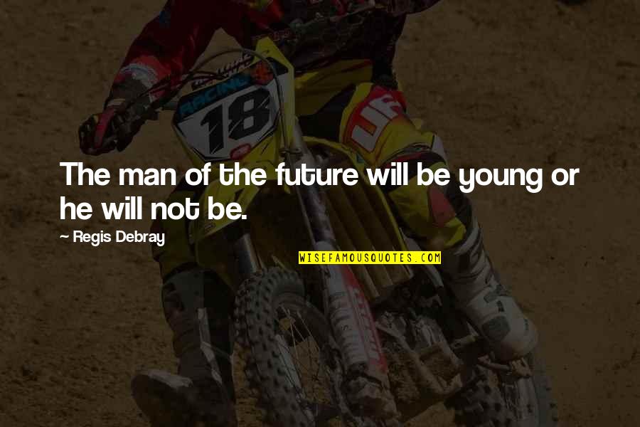 The Youth And Future Quotes By Regis Debray: The man of the future will be young The Youth And Future Quotes By Regis Debray: The man of the future will be young