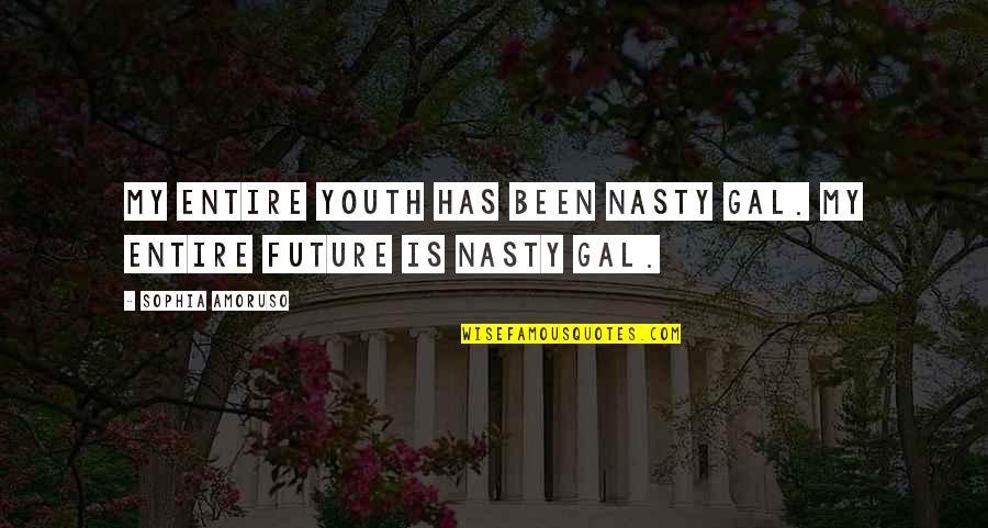 The Youth And Future Quotes By Sophia Amoruso: My entire youth has been Nasty Gal. My The Youth And Future Quotes By Sophia Amoruso: My entire youth has been Nasty Gal. My