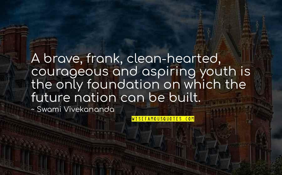 The Youth And Future Quotes By Swami Vivekananda: A brave, frank, clean-hearted, courageous and aspiring youth The Youth And Future Quotes By Swami Vivekananda: A brave, frank, clean-hearted, courageous and aspiring youth