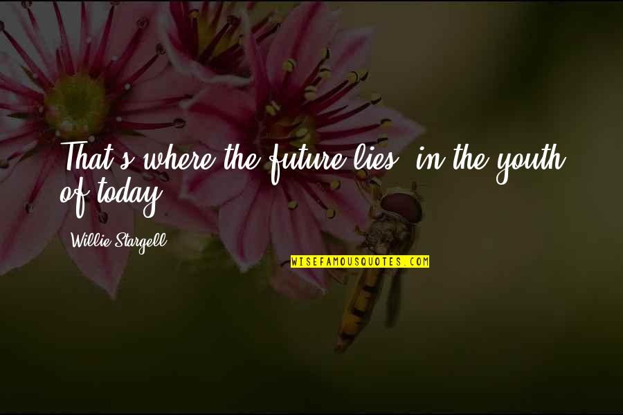 The Youth And Future Quotes By Willie Stargell: That's where the future lies, in the youth The Youth And Future Quotes By Willie Stargell: That's where the future lies, in the youth