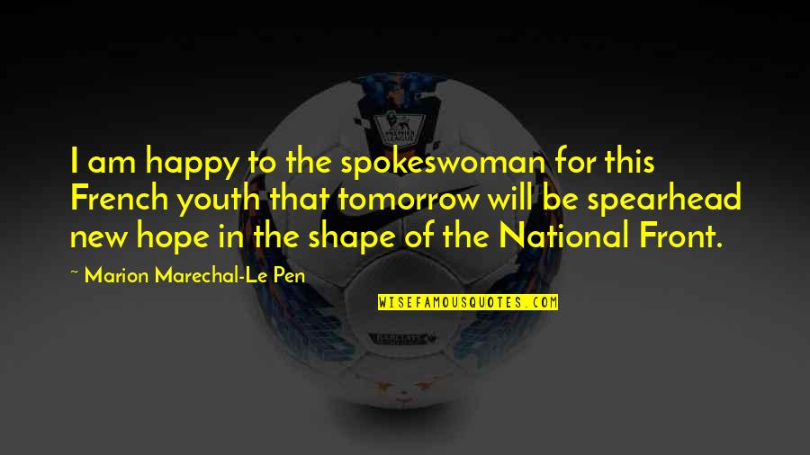 The Youth Of Tomorrow Quotes By Marion Marechal-Le Pen: I am happy to the spokeswoman for this