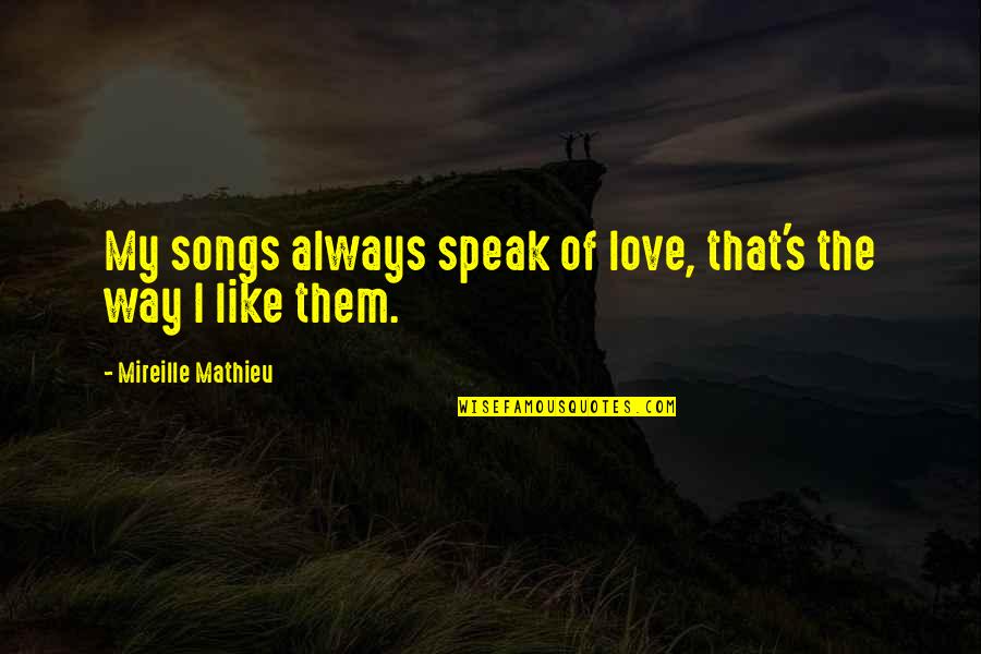 The Youth Of Tomorrow Quotes By Mireille Mathieu: My songs always speak of love, that's the