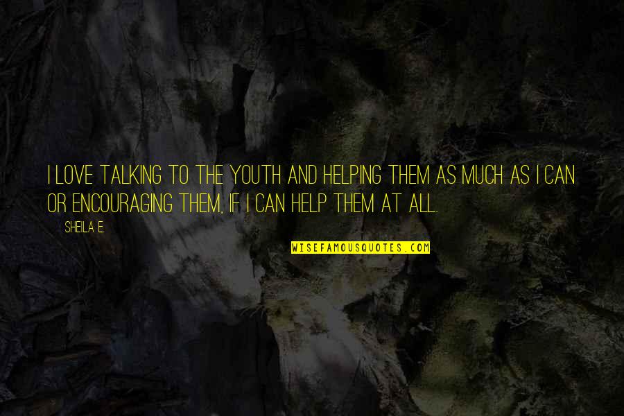 The Youth Quotes By Sheila E.: I love talking to the youth and helping