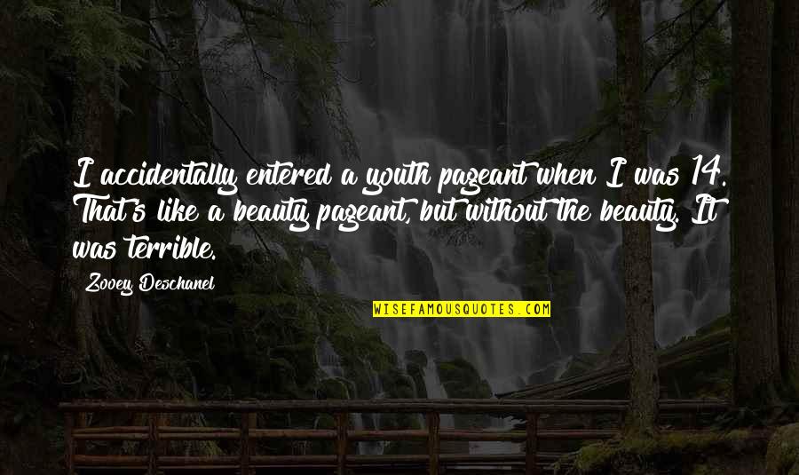 The Youth Quotes By Zooey Deschanel: I accidentally entered a youth pageant when I