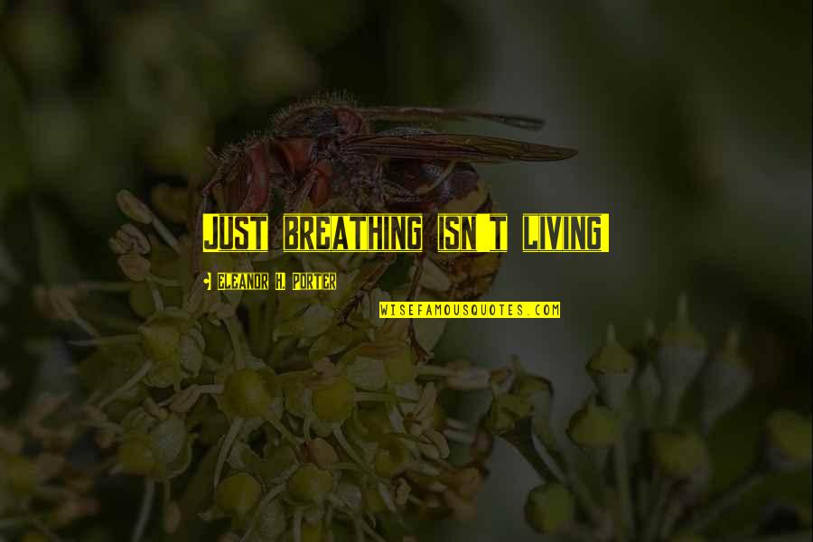The Yukon Quotes By Eleanor H. Porter: Just breathing isn't living! The Yukon Quotes By Eleanor H. Porter: Just breathing isn't living!