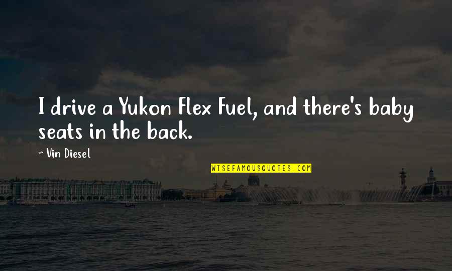 The Yukon Quotes By Vin Diesel: I drive a Yukon Flex Fuel, and there's