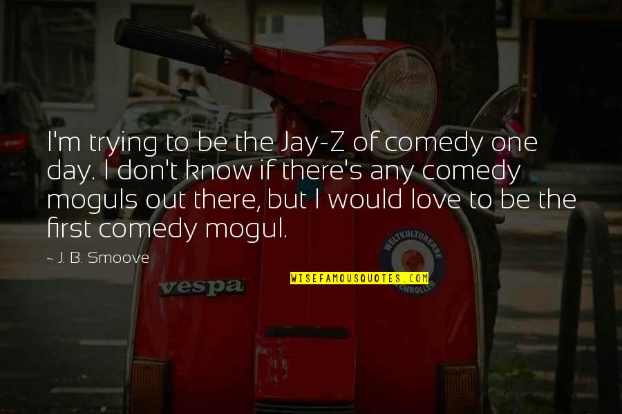 The Z Quotes By J. B. Smoove: I'm trying to be the Jay-Z of comedy The Z Quotes By J. B. Smoove: I'm trying to be the Jay-Z of comedy