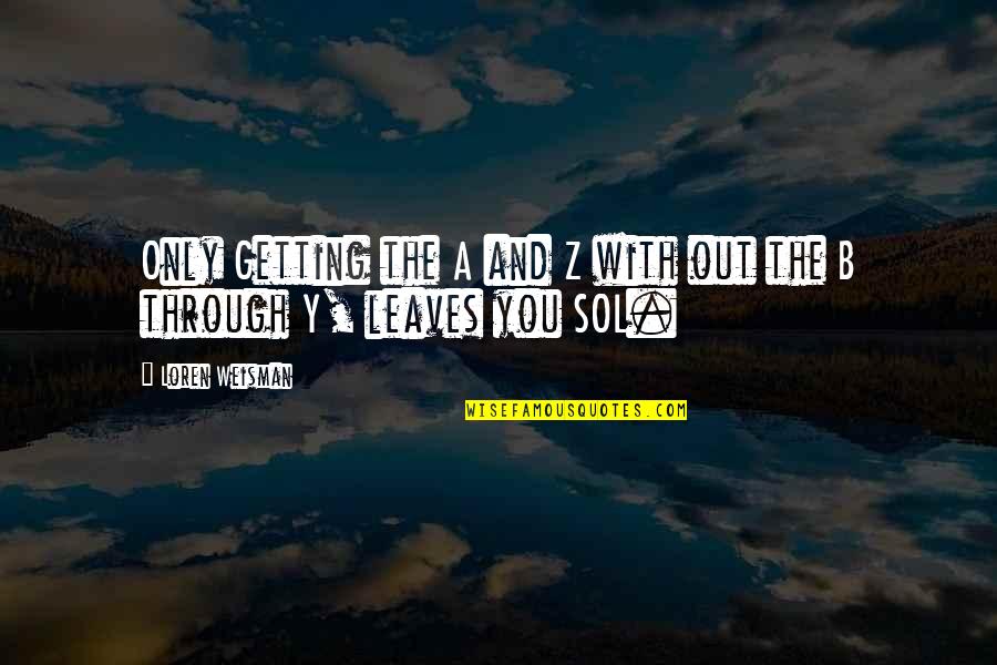The Z Quotes By Loren Weisman: Only Getting the A and Z with out