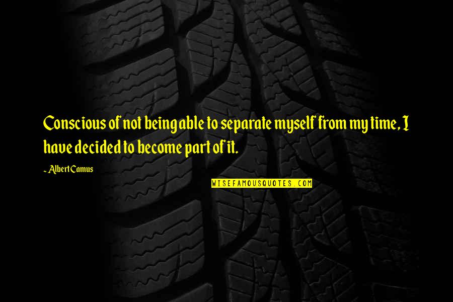 The Zulu War Quotes By Albert Camus: Conscious of not being able to separate myself The Zulu War Quotes By Albert Camus: Conscious of not being able to separate myself