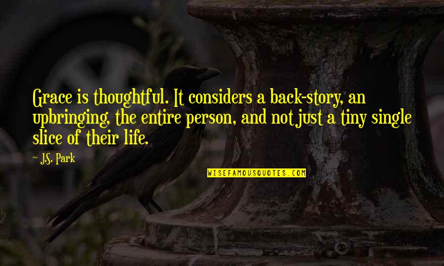 The1966 Quotes By J.S. Park: Grace is thoughtful. It considers a back-story, an The1966 Quotes By J.S. Park: Grace is thoughtful. It considers a back-story, an