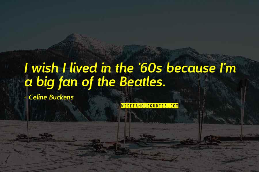 The'60s Quotes By Celine Buckens: I wish I lived in the '60s because