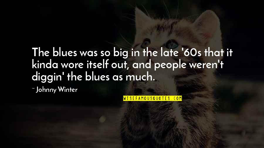 The'60s Quotes By Johnny Winter: The blues was so big in the late