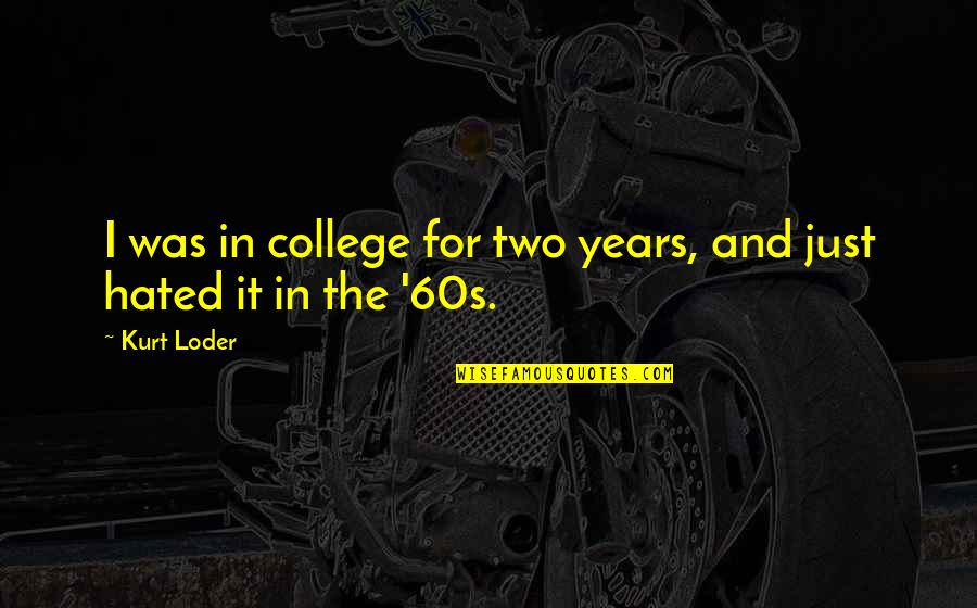 The'60s Quotes By Kurt Loder: I was in college for two years, and