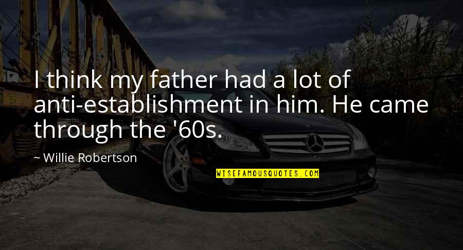 The'60s Quotes By Willie Robertson: I think my father had a lot of