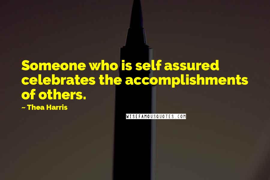 Thea Harris quotes: Someone who is self assured celebrates the accomplishments of others.