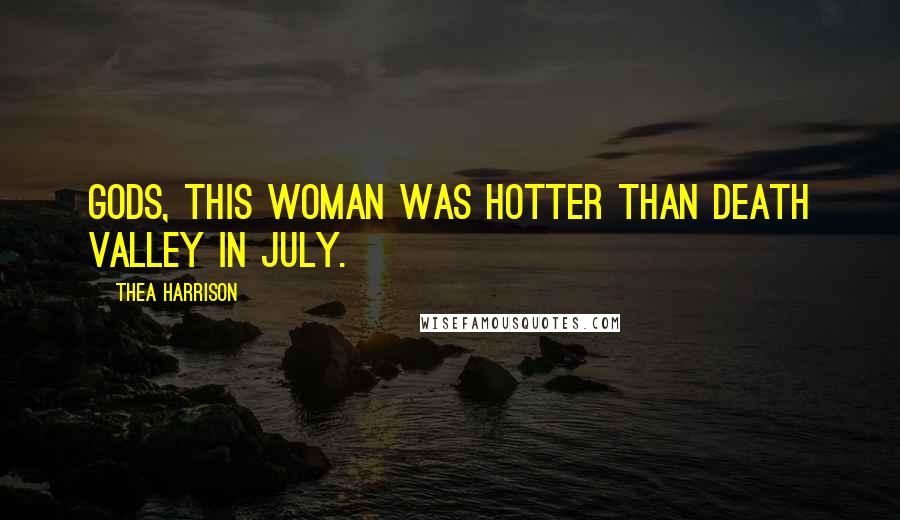 Thea Harrison quotes: Gods, this woman was hotter than Death Valley in July.