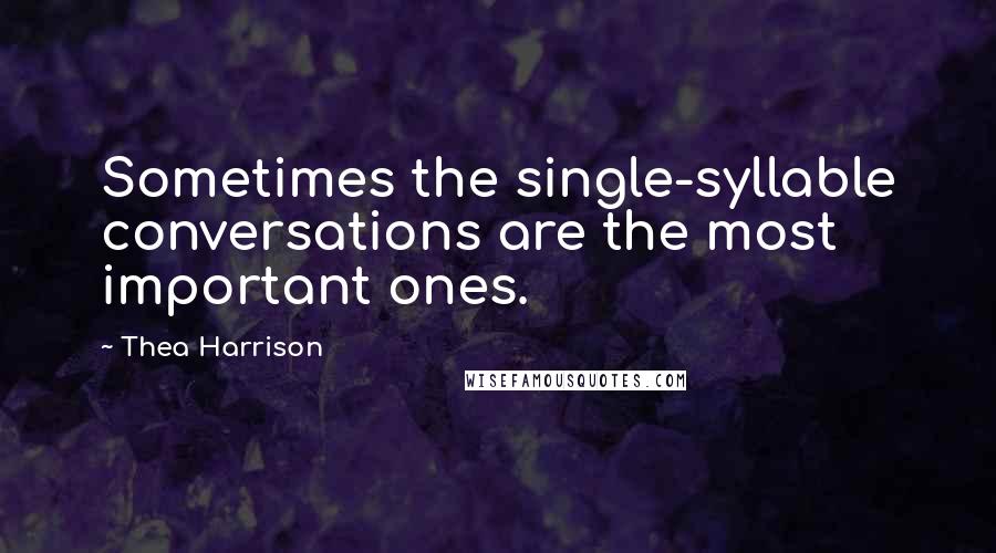 Thea Harrison quotes: Sometimes the single-syllable conversations are the most important ones.
