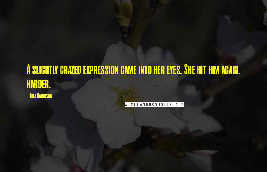 Thea Harrison quotes: A slightly crazed expression came into her eyes. She hit him again, harder.