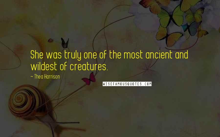 Thea Harrison quotes: She was truly one of the most ancient and wildest of creatures.