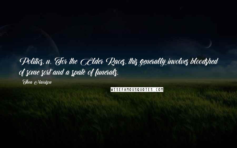 Thea Harrison quotes: Politics, n. For the Elder Races, this generally involves bloodshed of some sort and a spate of funerals.