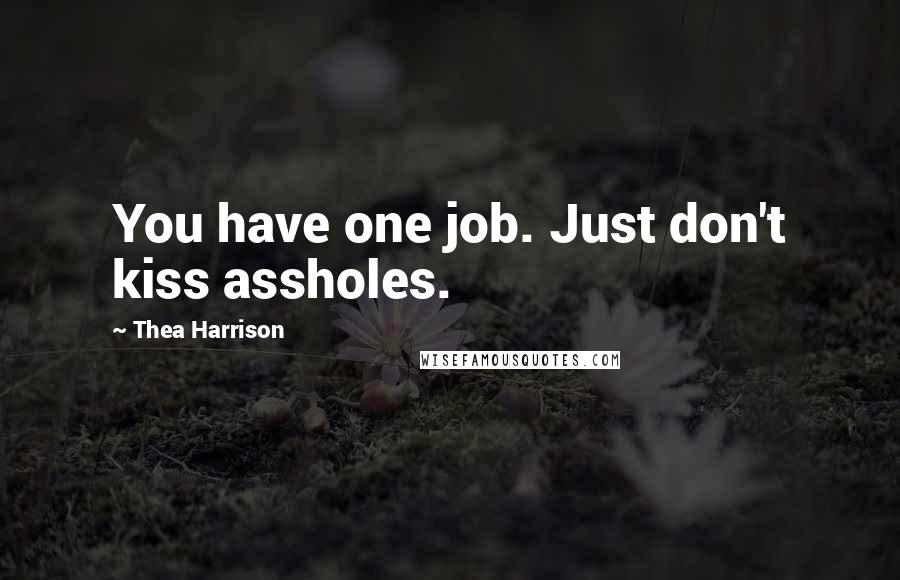 Thea Harrison quotes: You have one job. Just don't kiss assholes.