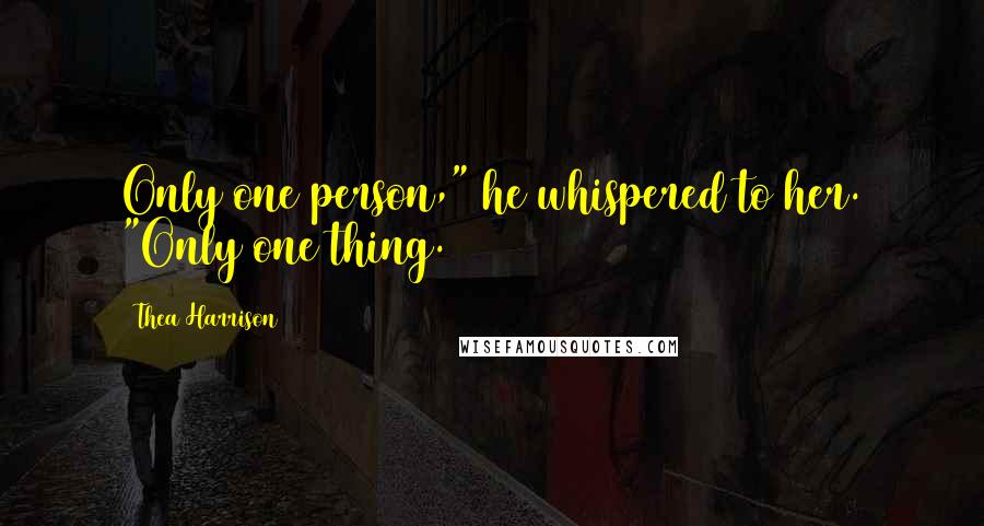 Thea Harrison quotes: Only one person," he whispered to her. "Only one thing.