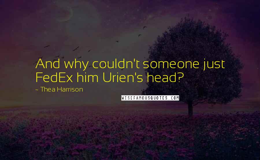 Thea Harrison quotes: And why couldn't someone just FedEx him Urien's head?