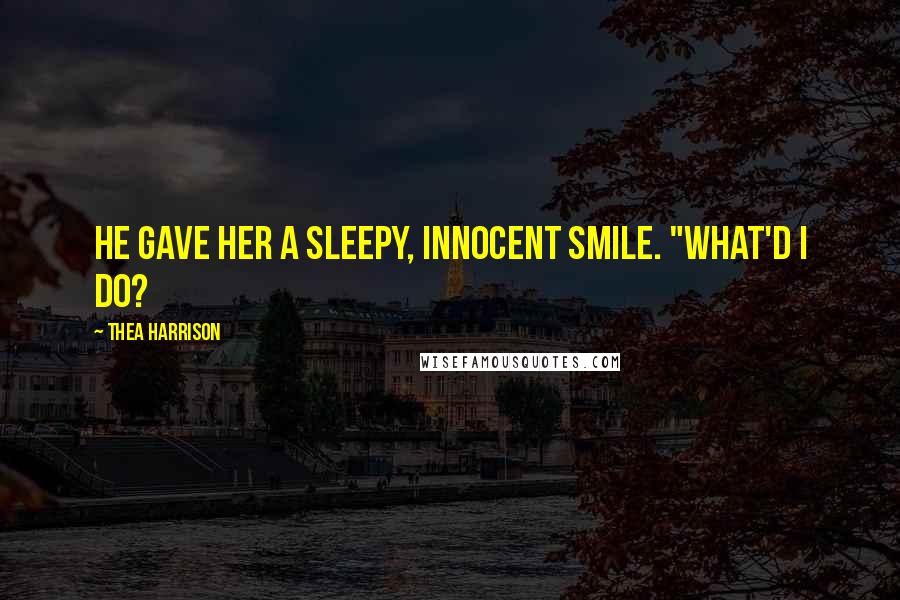 Thea Harrison quotes: He gave her a sleepy, innocent smile. "What'd I do?