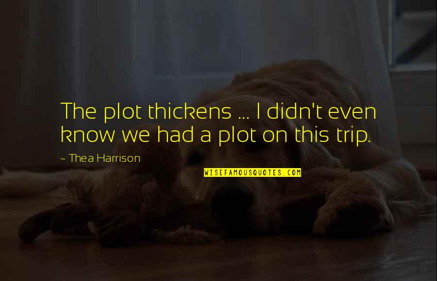 Thea Harrison Quotes By Thea Harrison: The plot thickens ... I didn't even know