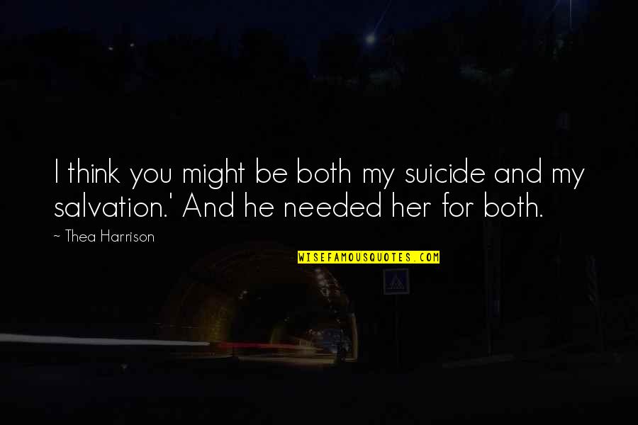 Thea Harrison Quotes By Thea Harrison: I think you might be both my suicide