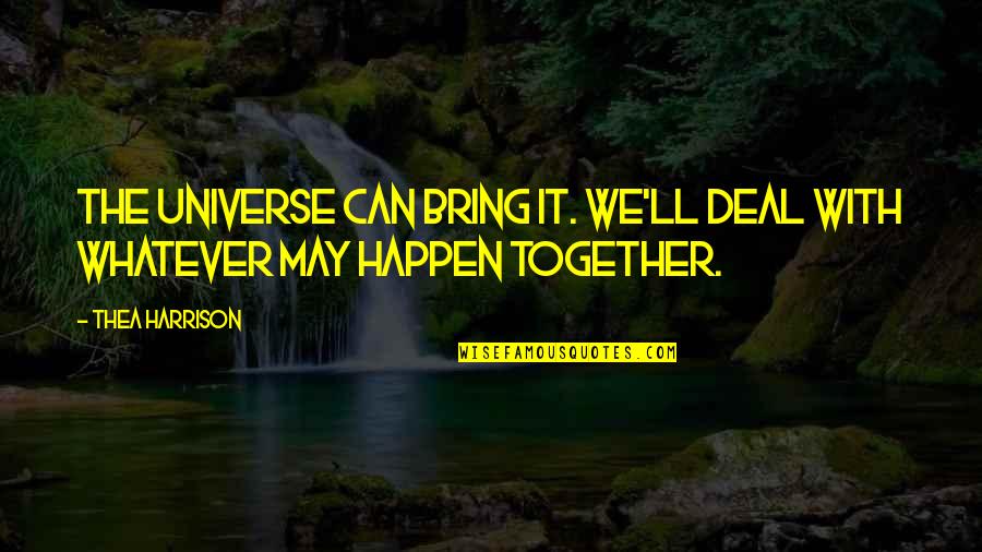 Thea Harrison Quotes By Thea Harrison: The universe can bring it. We'll deal with