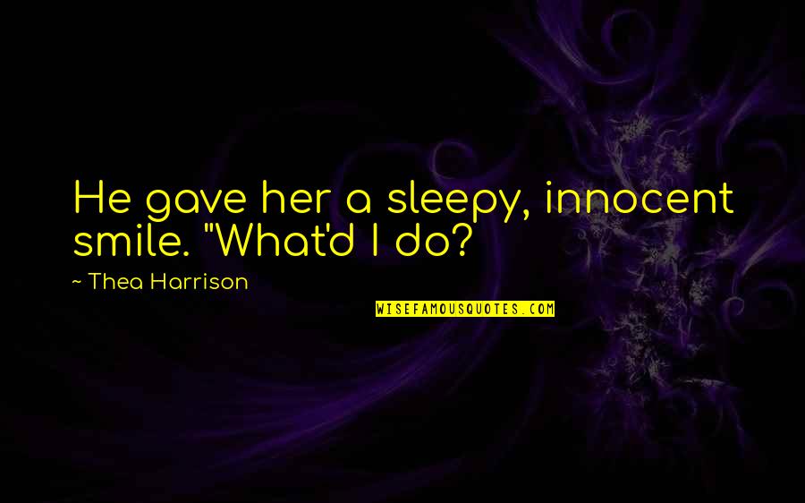 Thea Harrison Quotes By Thea Harrison: He gave her a sleepy, innocent smile. "What'd