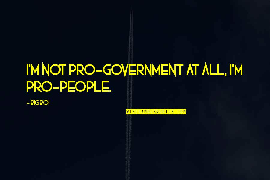 Thea Queen Quotes By Big Boi: I'm not pro-government at all, I'm pro-people.