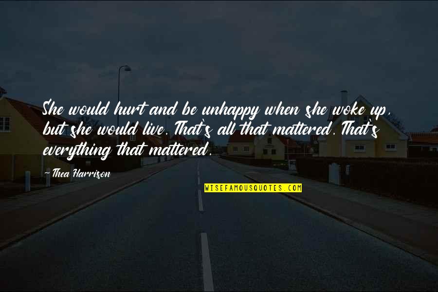 Thea Quotes By Thea Harrison: She would hurt and be unhappy when she Thea Quotes By Thea Harrison: She would hurt and be unhappy when she
