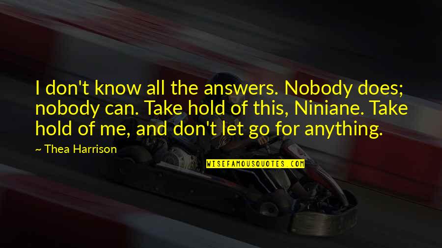 Thea Quotes By Thea Harrison: I don't know all the answers. Nobody does; Thea Quotes By Thea Harrison: I don't know all the answers. Nobody does;