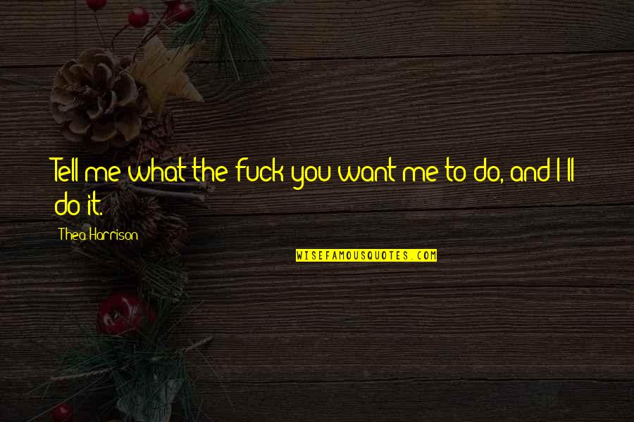Thea Quotes By Thea Harrison: Tell me what the fuck you want me Thea Quotes By Thea Harrison: Tell me what the fuck you want me
