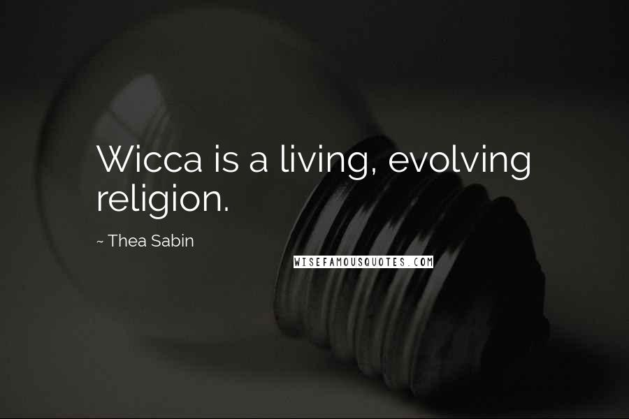 Thea Sabin quotes: Wicca is a living, evolving religion.