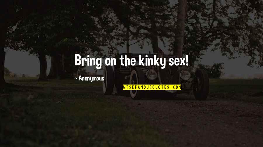 Theaetetus Summary Quotes By Anonymous: Bring on the kinky sex! Theaetetus Summary Quotes By Anonymous: Bring on the kinky sex!