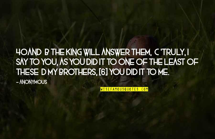 Theaker And Sons Quotes By Anonymous: 40And b the King will answer them, c