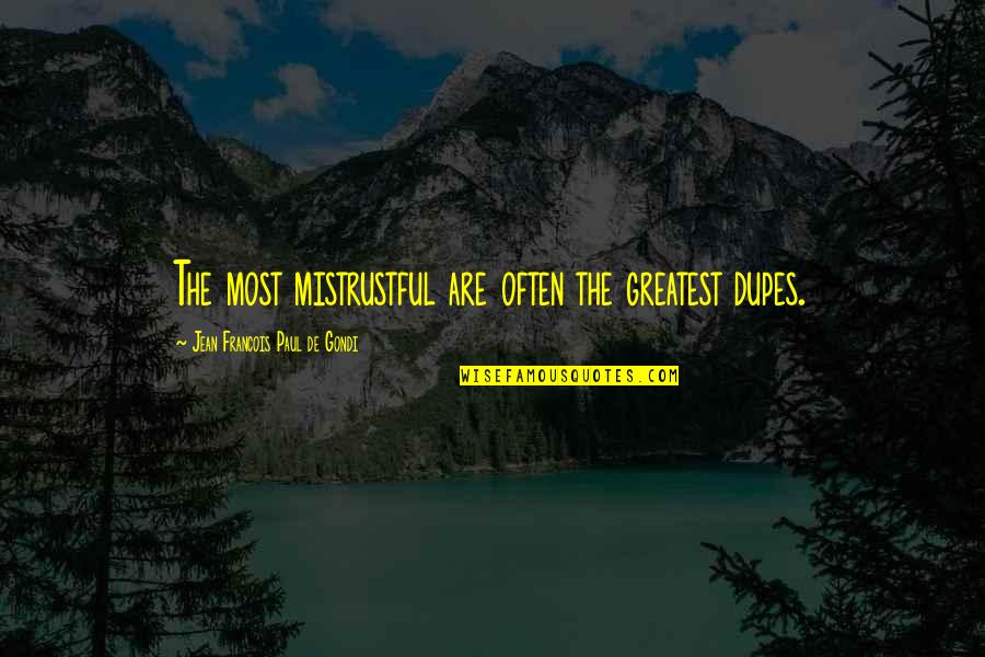 Theaker Murga Quotes By Jean Francois Paul De Gondi: The most mistrustful are often the greatest dupes. Theaker Murga Quotes By Jean Francois Paul De Gondi: The most mistrustful are often the greatest dupes.